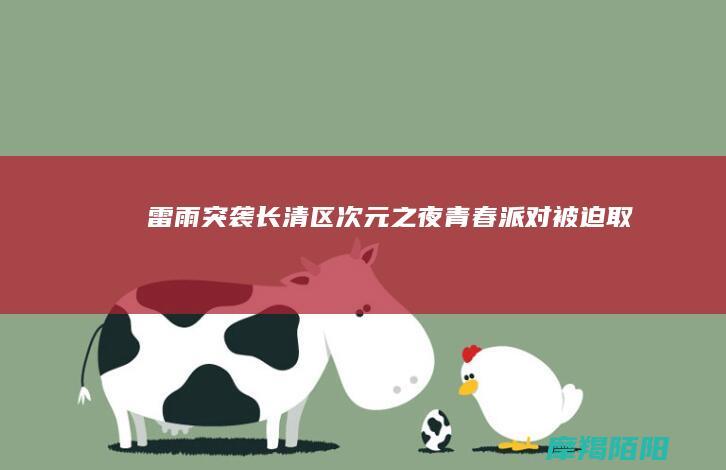 雷雨突袭！长清区 “次元之夜” 青春派对被迫取消